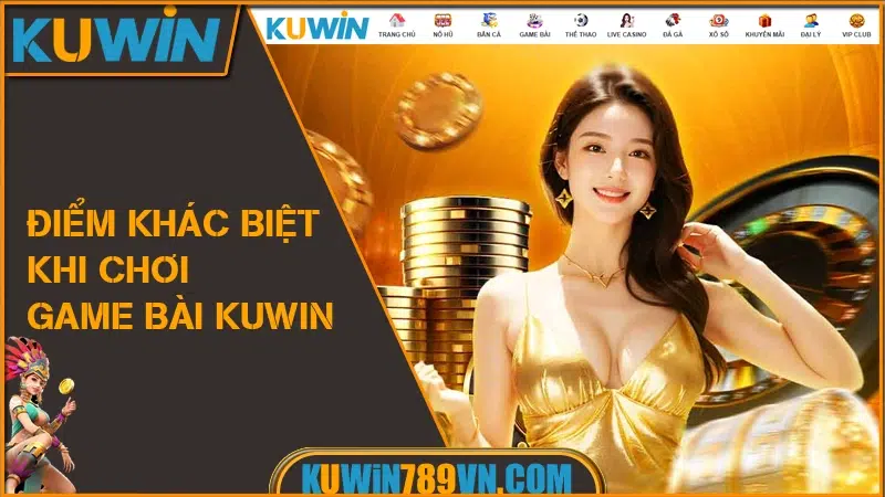 Điểm Khác Biệt Khi Chơi Game Bài KUWIN
