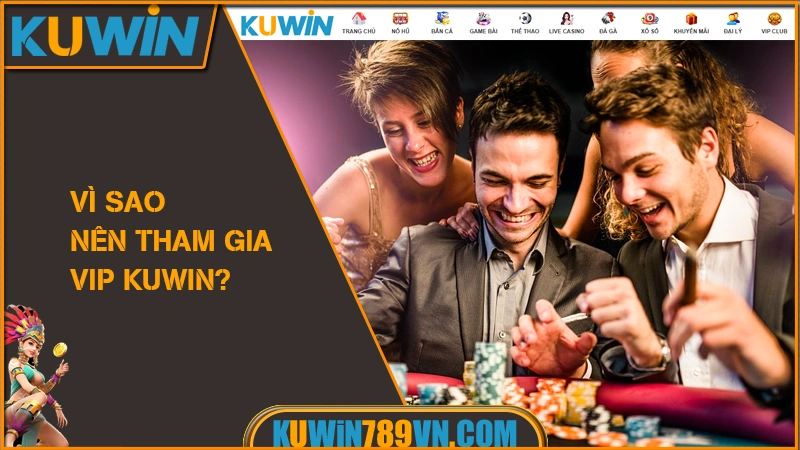 Vì sao nên tham gia VIP KUWIN?